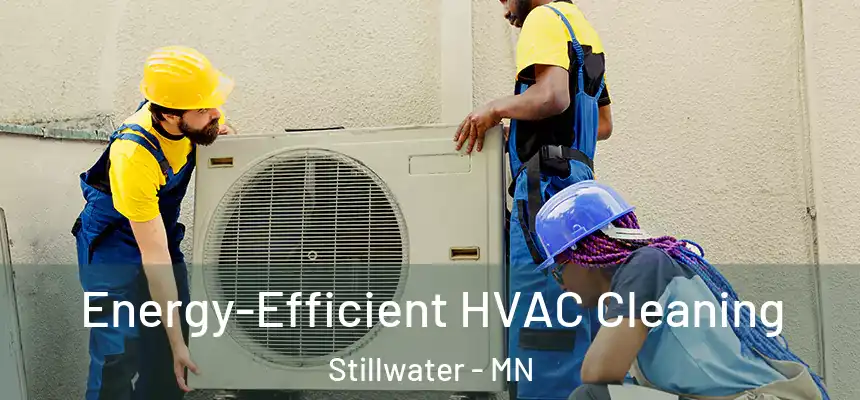  Energy-Efficient HVAC Cleaning Stillwater - MN